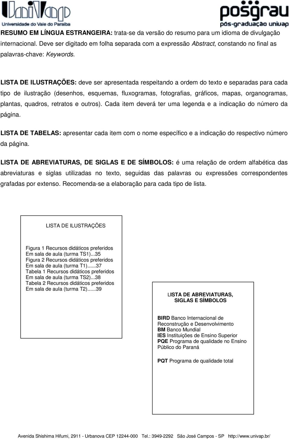 retrats e utrs). Cada item deverá ter uma legenda e a indicaçã d númer da página. LISTA DE TABELAS: apresentar cada item cm nme específic e a indicaçã d respectiv númer da página.