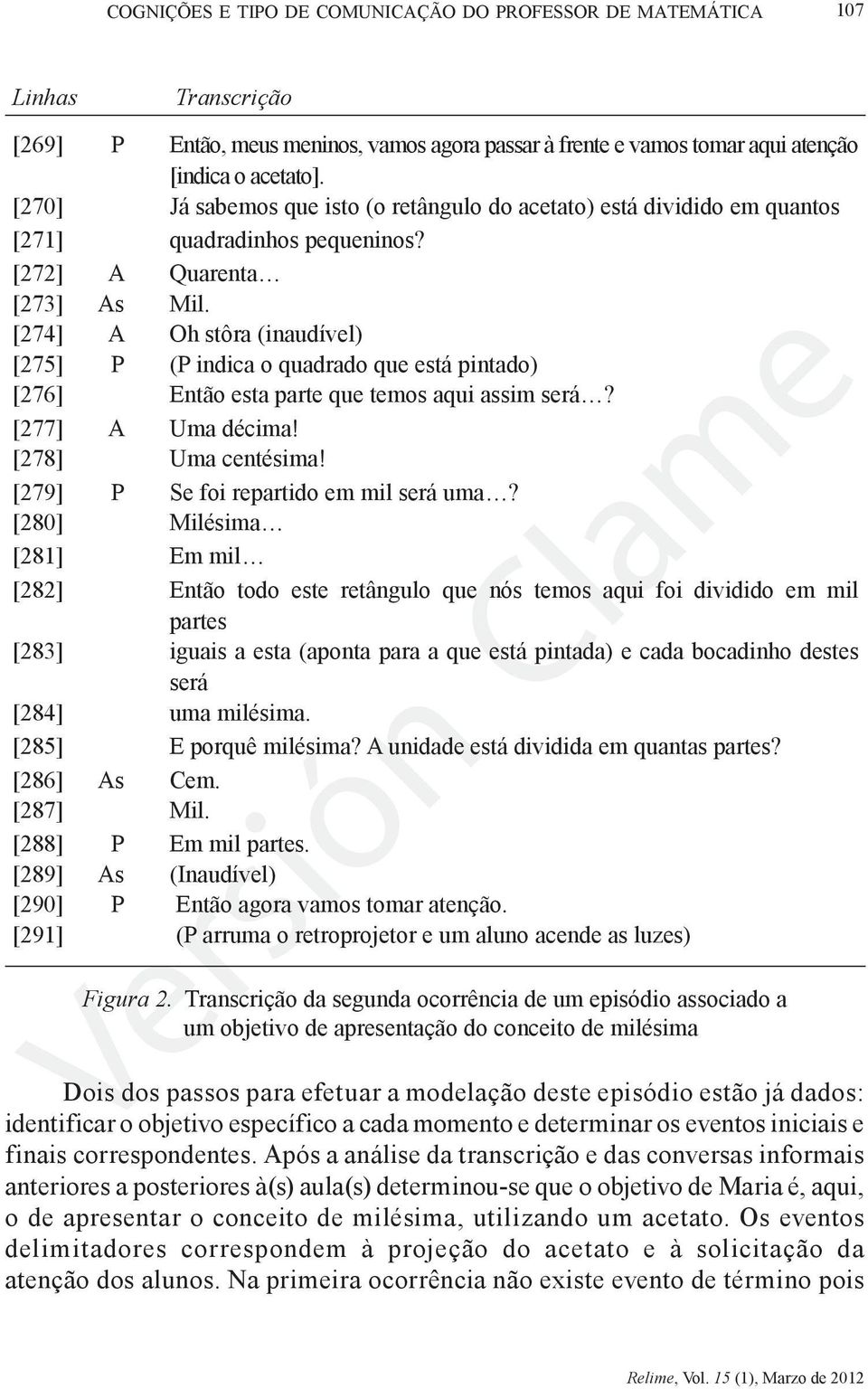 [274] A Oh stôra (inaudível) [275] P (P indica o quadrado que está pintado) [276] Então esta parte que temos aqui assim será? [277] A Uma décima! [278] Uma centésima!