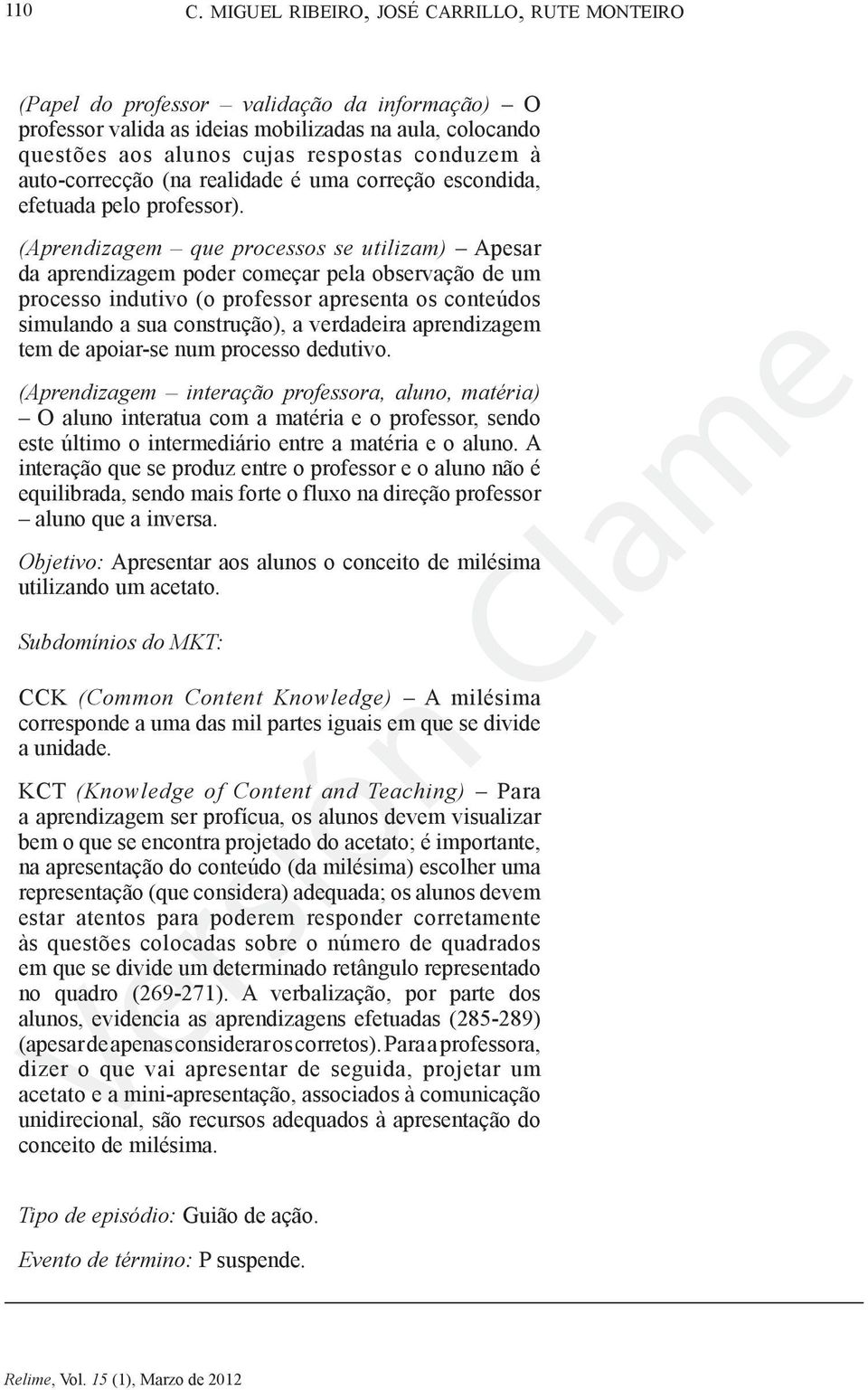 (Aprendizagem que processos se utilizam) Apesar da aprendizagem poder começar pela observação de um processo indutivo (o professor apresenta os conteúdos simulando a sua construção), a verdadeira