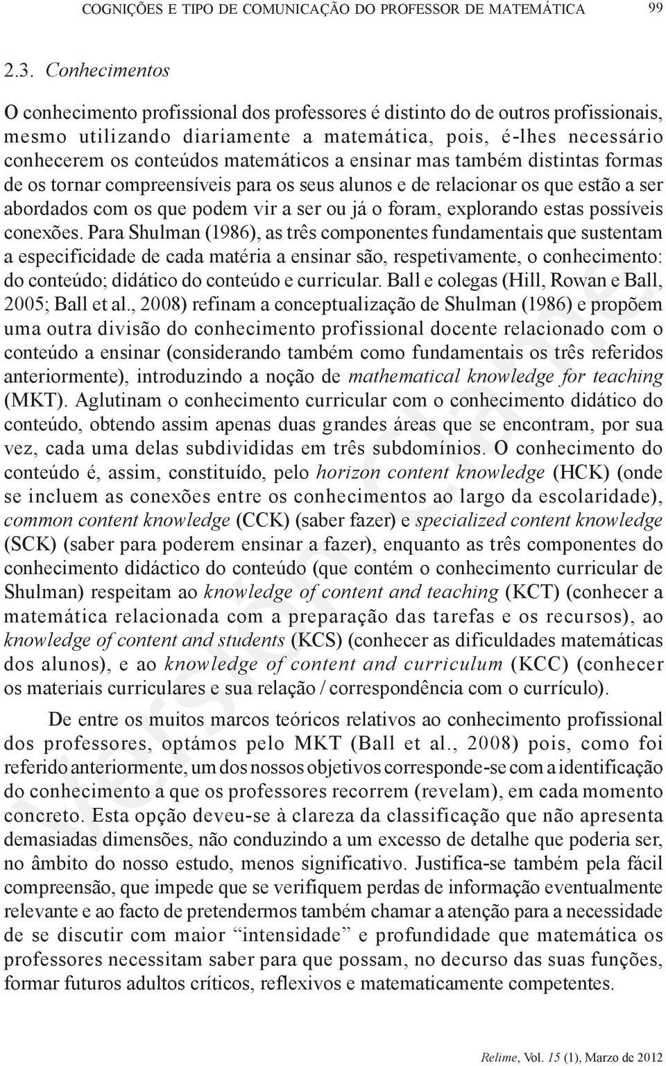 a ensinar mas também distintas formas de os tornar compreensíveis para os seus alunos e de relacionar os que estão a ser abordados com os que podem vir a ser ou já o foram, explorando estas possíveis