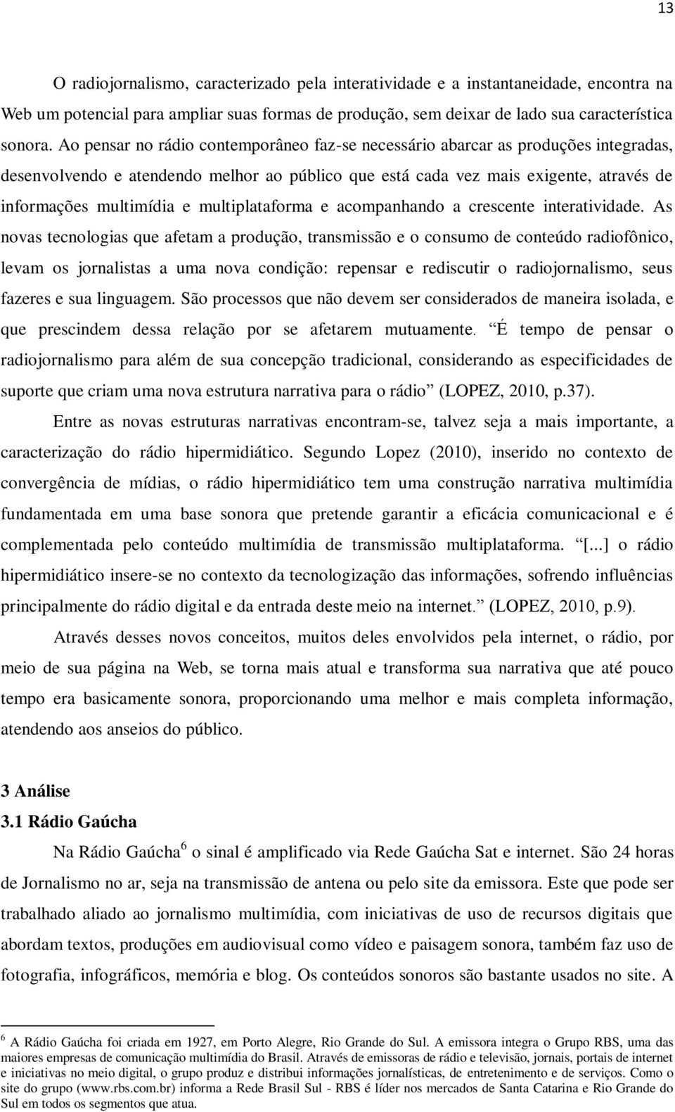 multiplataforma e acompanhando a crescente interatividade.