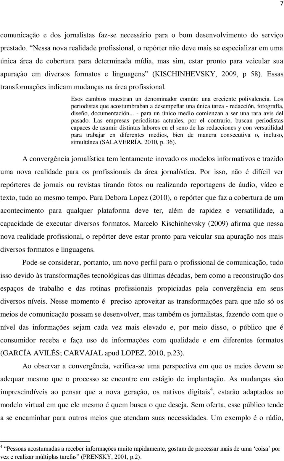 formatos e linguagens (KISCHINHEVSKY, 2009, p 58). Essas transformações indicam mudanças na área profissional. Esos cambios muestran un denominador común: una creciente polivalencia.