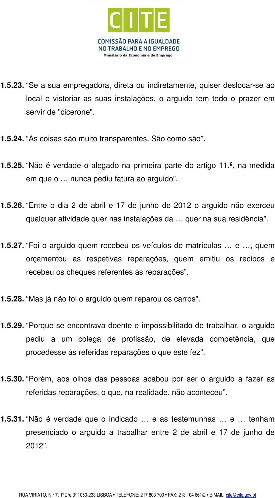 Entre o dia 2 de abril e 17 de junho de 2012 o arguido não exerceu qualquer atividade quer nas instalações da quer na sua residência. 1.5.27.