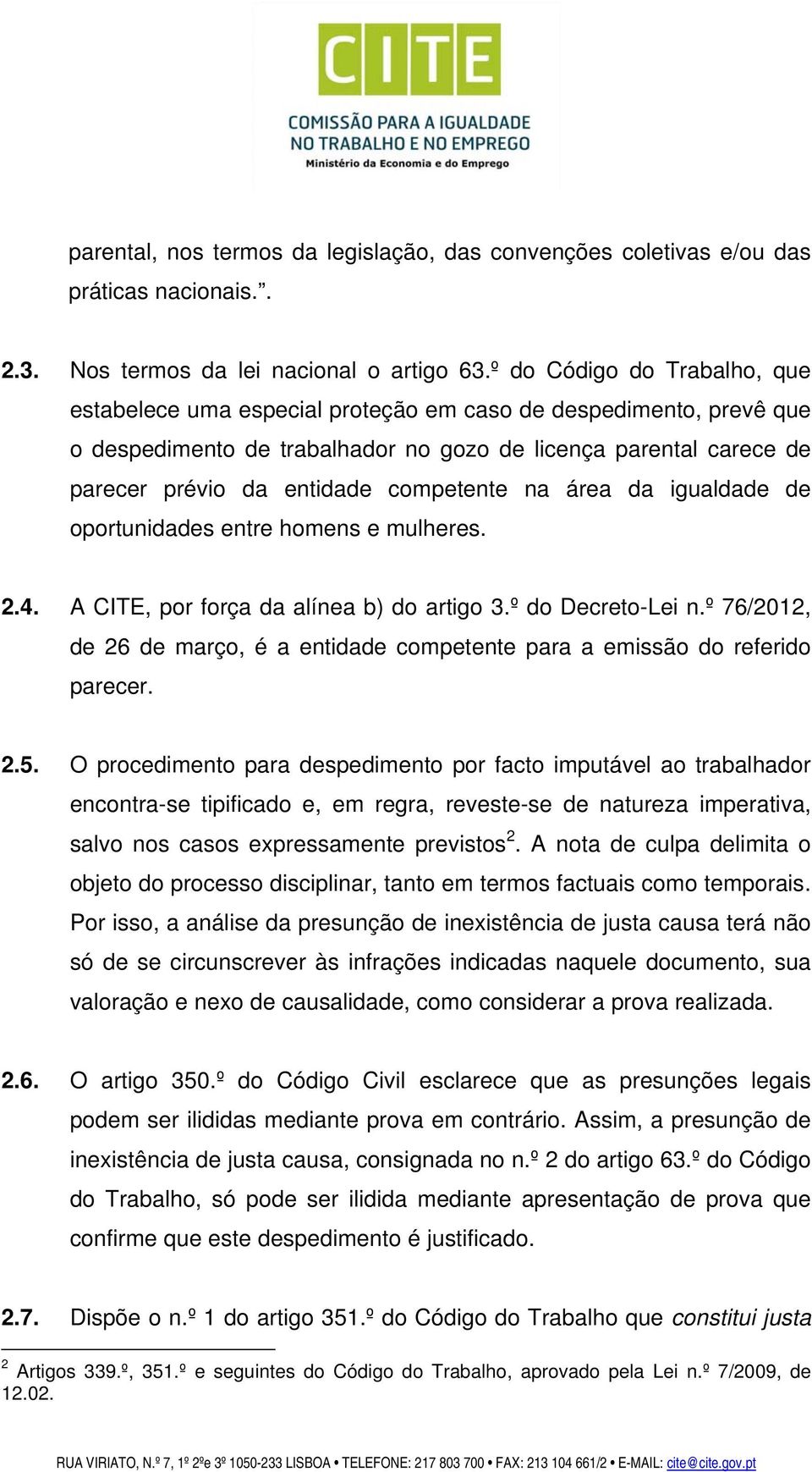 competente na área da igualdade de oportunidades entre homens e mulheres. 2.4. A CITE, por força da alínea b) do artigo 3.º do Decreto-Lei n.