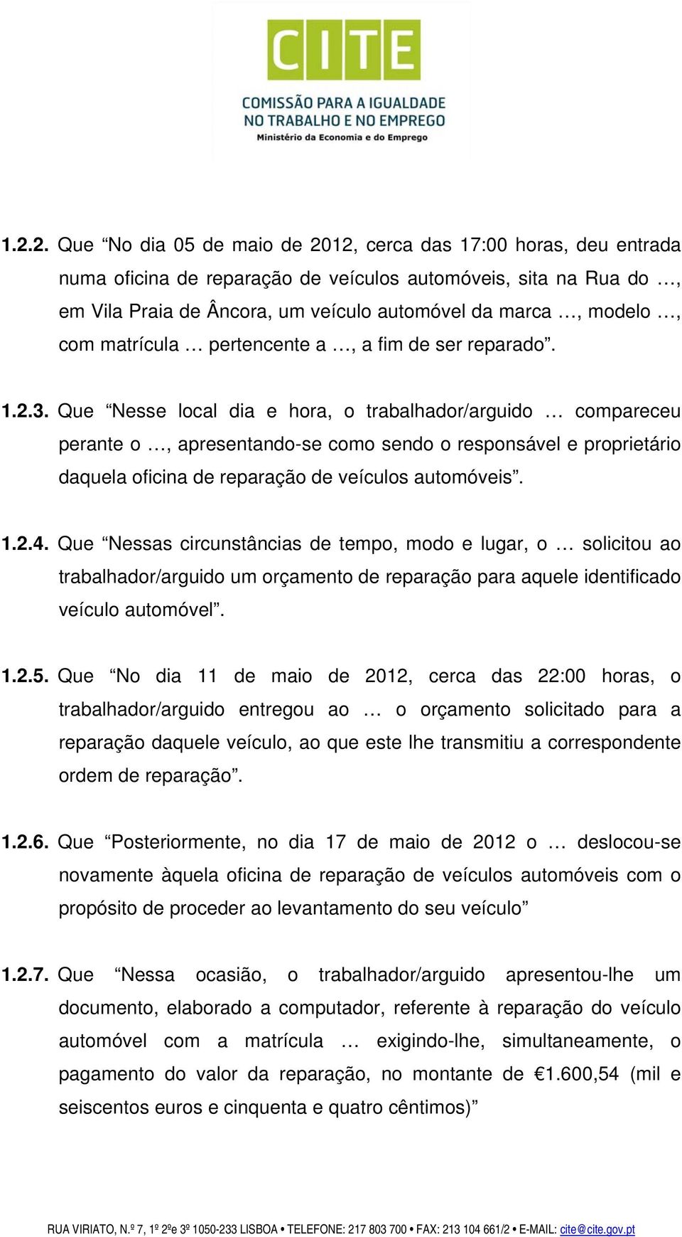 Que Nesse local dia e hora, o trabalhador/arguido compareceu perante o, apresentando-se como sendo o responsável e proprietário daquela oficina de reparação de veículos automóveis. 1.2.4.