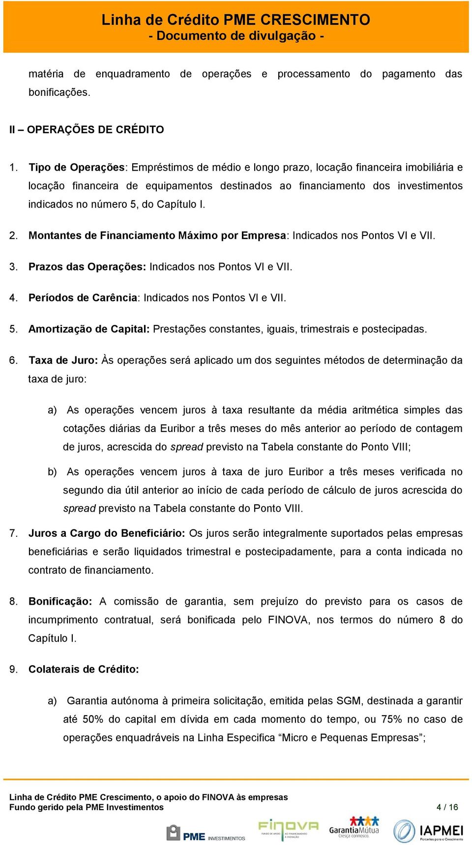 Capítulo I. 2. Montantes de Financiamento Máximo por Empresa: Indicados nos Pontos VI e VII. 3. Prazos das Operações: Indicados nos Pontos VI e VII. 4.