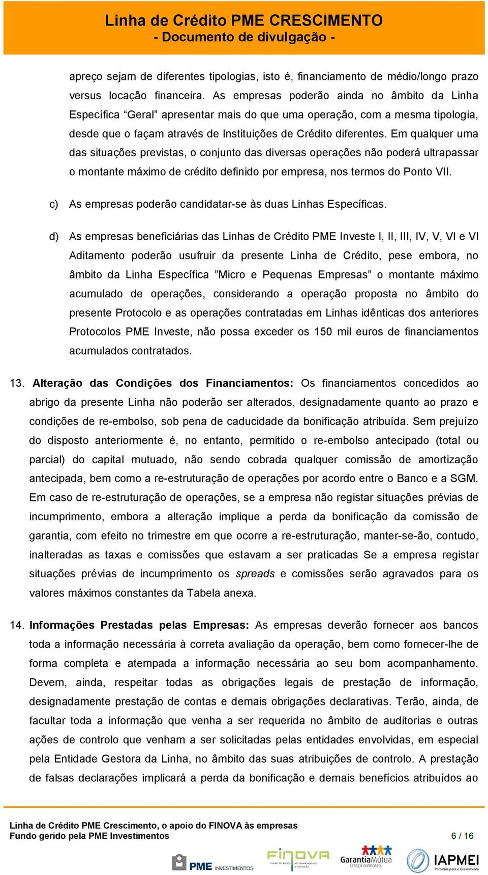 Em qualquer uma das situações previstas, o conjunto das diversas operações não poderá ultrapassar o montante máximo de crédito definido por empresa, nos termos do Ponto VII.