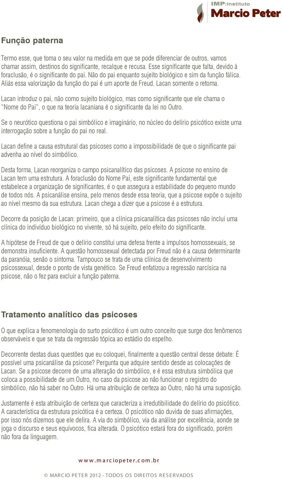 Lacan somente o retoma. Lacan introduz o pai, não como sujeito biológico, mas como significante que ele chama o Nome do Pai, o que na teoria lacaniana é o significante da lei no Outro.