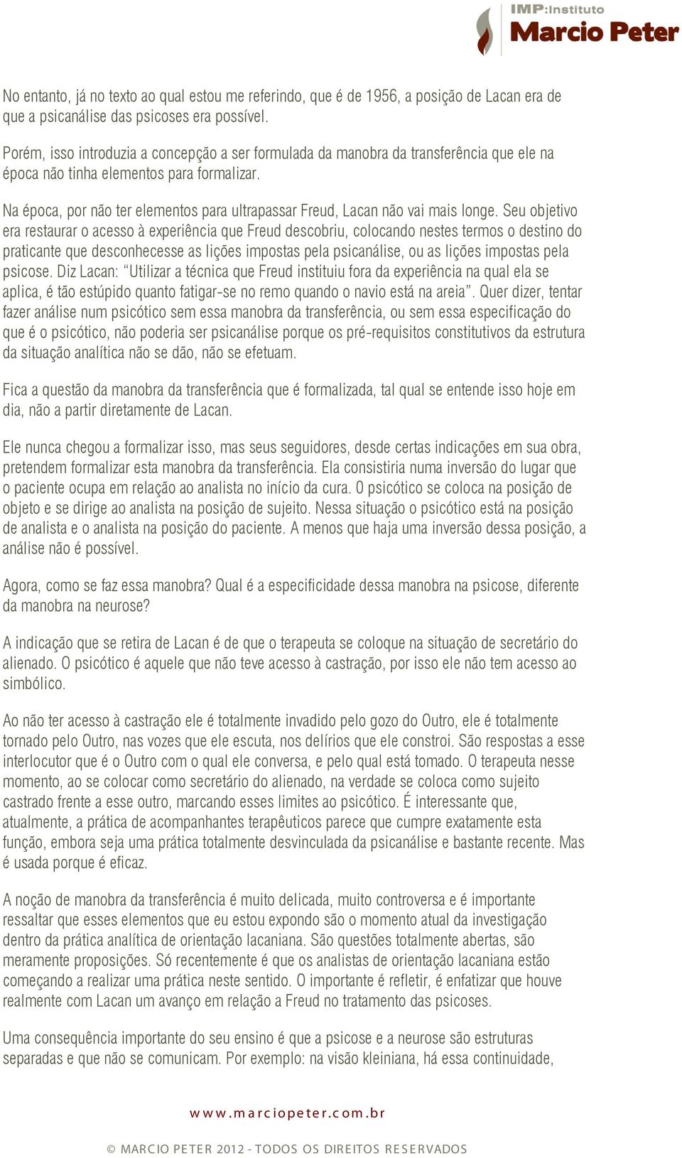 Na época, por não ter elementos para ultrapassar Freud, Lacan não vai mais longe.