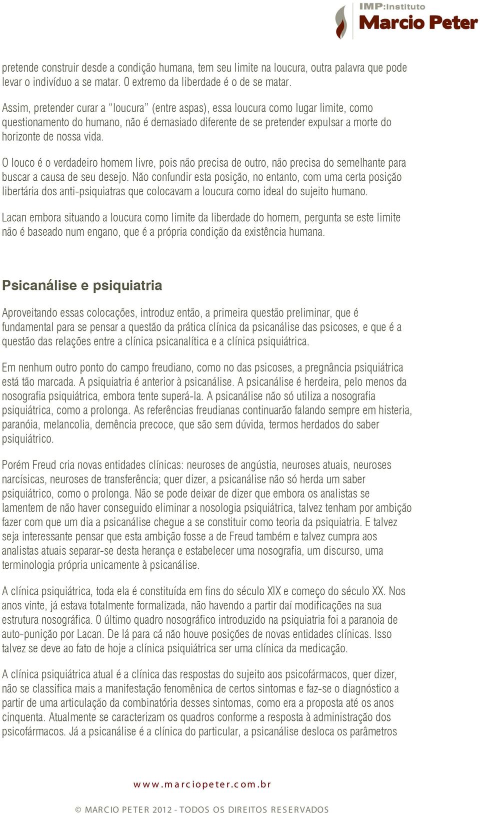 O louco é o verdadeiro homem livre, pois não precisa de outro, não precisa do semelhante para buscar a causa de seu desejo.