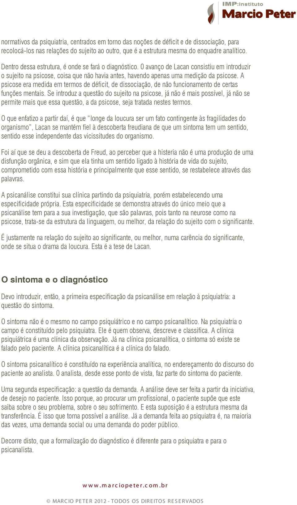 A psicose era medida em termos de déficit, de dissociação, de não funcionamento de certas funções mentais.