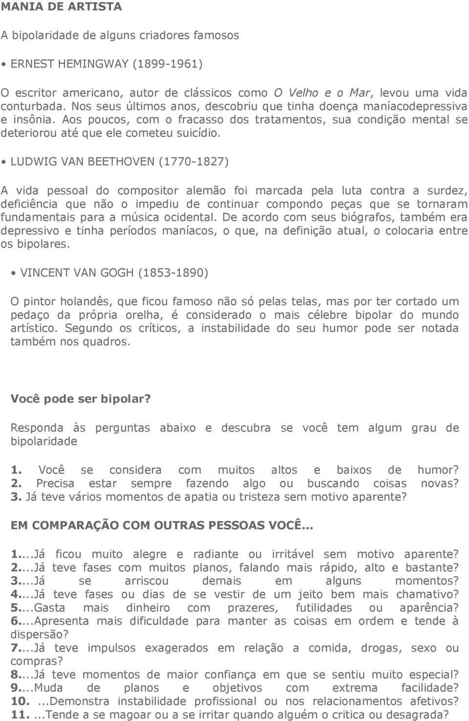 LUDWIG VAN BEETHOVEN (1770-1827) A vida pessoal do compositor alemão foi marcada pela luta contra a surdez, deficiência que não o impediu de continuar compondo peças que se tornaram fundamentais para