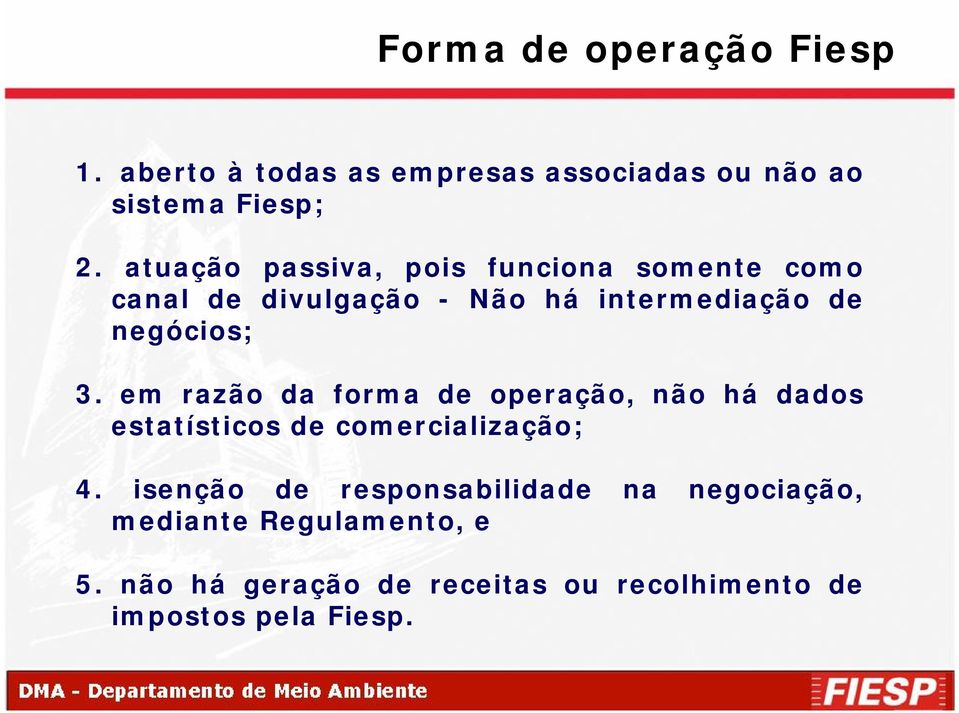 em razão da forma de operação, não há dados estatísticos de comercialização; 4.