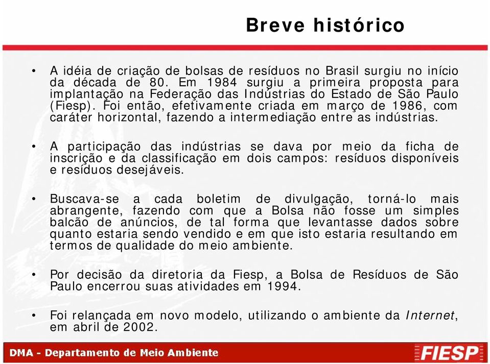 Foi então, efetivamente criada em março de 1986, com caráter horizontal, fazendo a intermediação entre as indústrias.