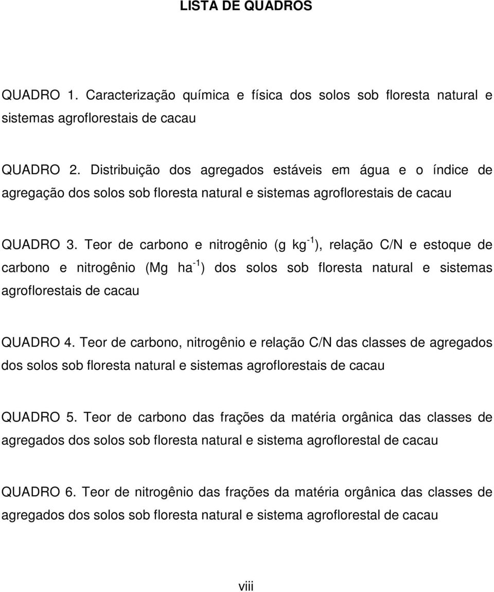 Teor de crbono e nitrogênio (g kg -1 ), relção C/N e estoque de crbono e nitrogênio (Mg h -1 ) dos solos sob florest nturl e sistems groflorestis de ccu QUADRO 4.