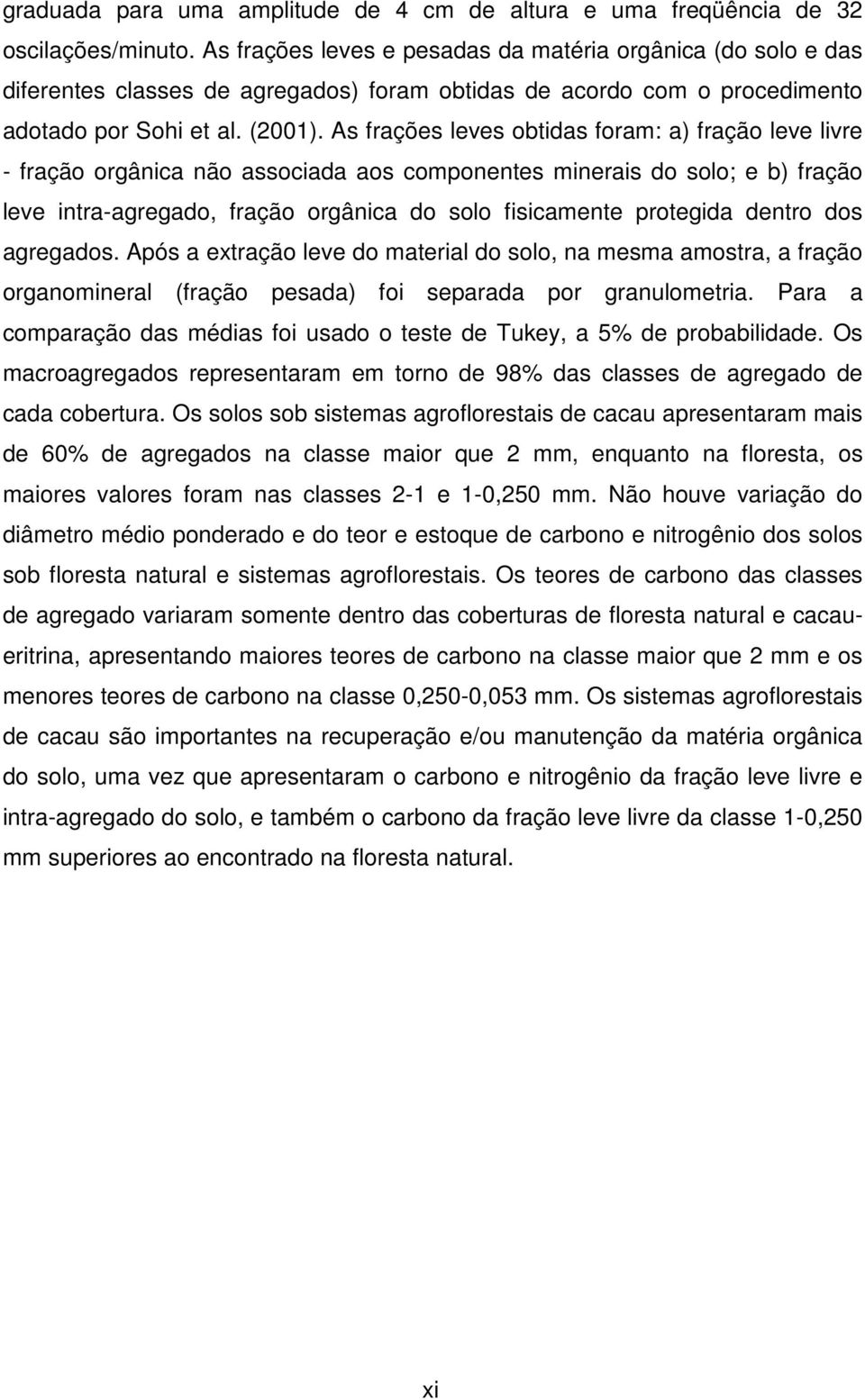 As frções leves obtids form: ) frção leve livre - frção orgânic não ssocid os componentes mineris do solo; e b) frção leve intr-gregdo, frção orgânic do solo fisicmente protegid dentro dos gregdos.