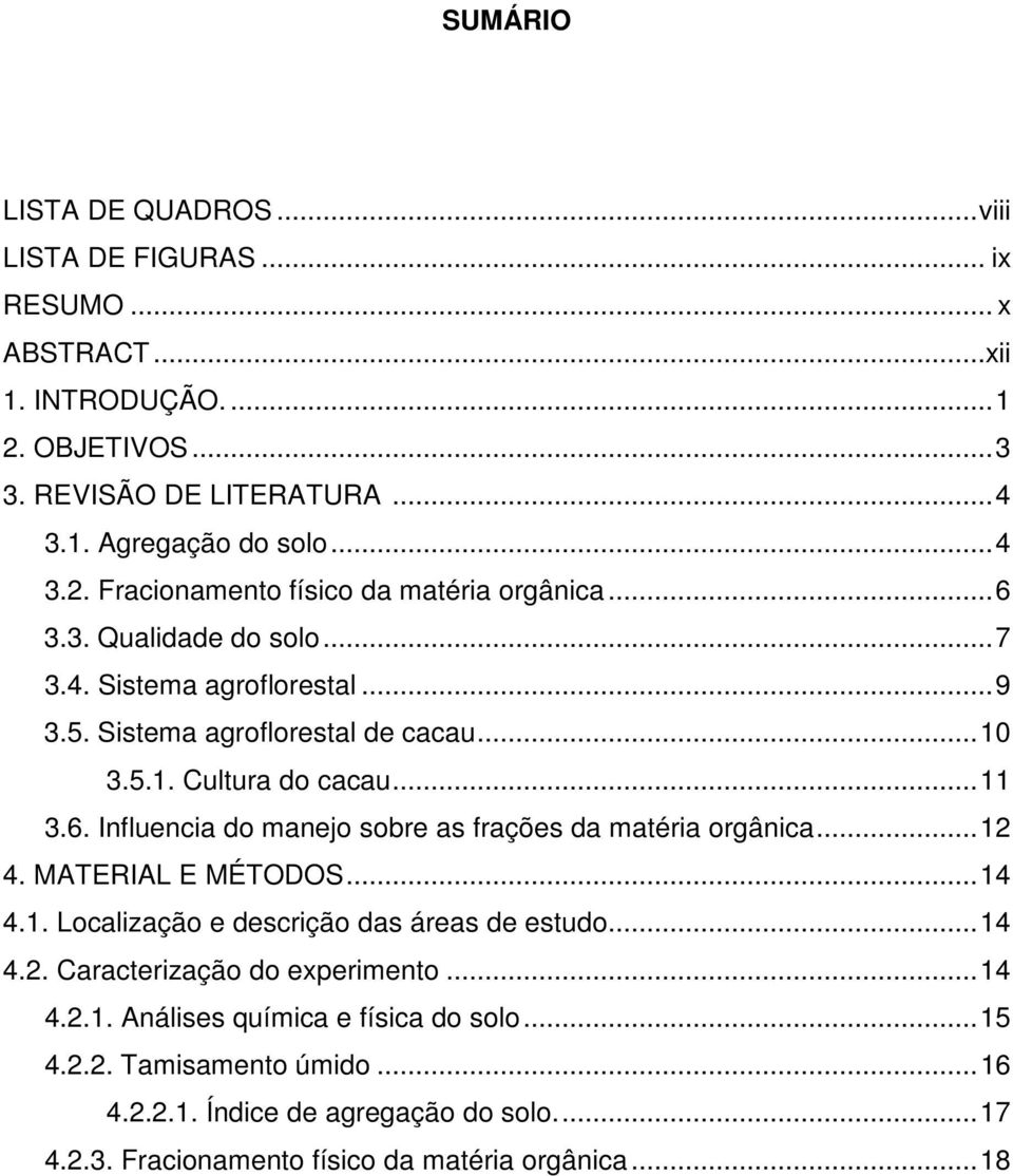 6. Influenci do mnejo sobre s frções d mtéri orgânic...12 4. MATERIAL E MÉTODOS...14 4.1. Loclizção e descrição ds áres de estudo...14 4.2. Crcterizção do experimento.