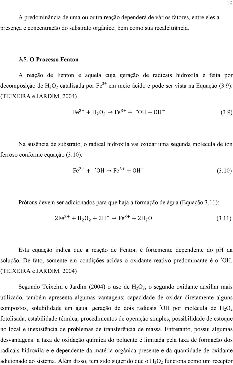 9): (TEIXEIRA e JARDIM, 2004) Fe H O Fe OH OH (3.9) Na ausência de substrato, o radical hidroxila vai oxidar uma segunda molécula de íon ferroso conforme equação (3.10): Fe OH Fe OH (3.