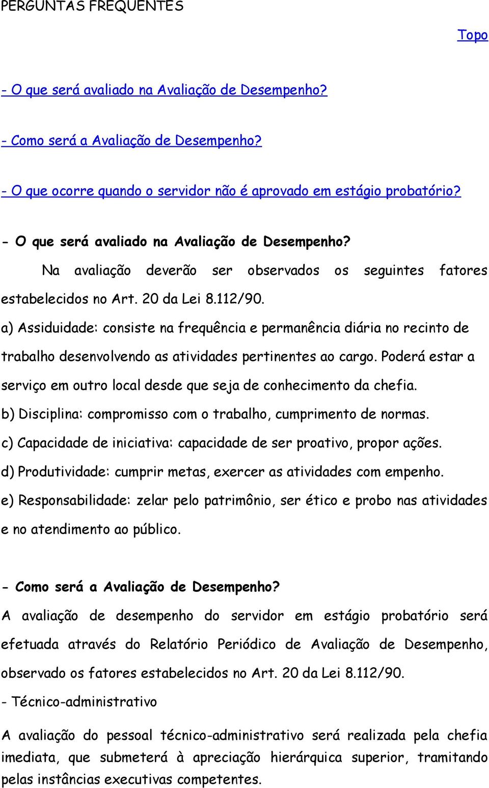 a) Assiduidade: consiste na frequência e permanência diária no recinto de trabalho desenvolvendo as atividades pertinentes ao cargo.