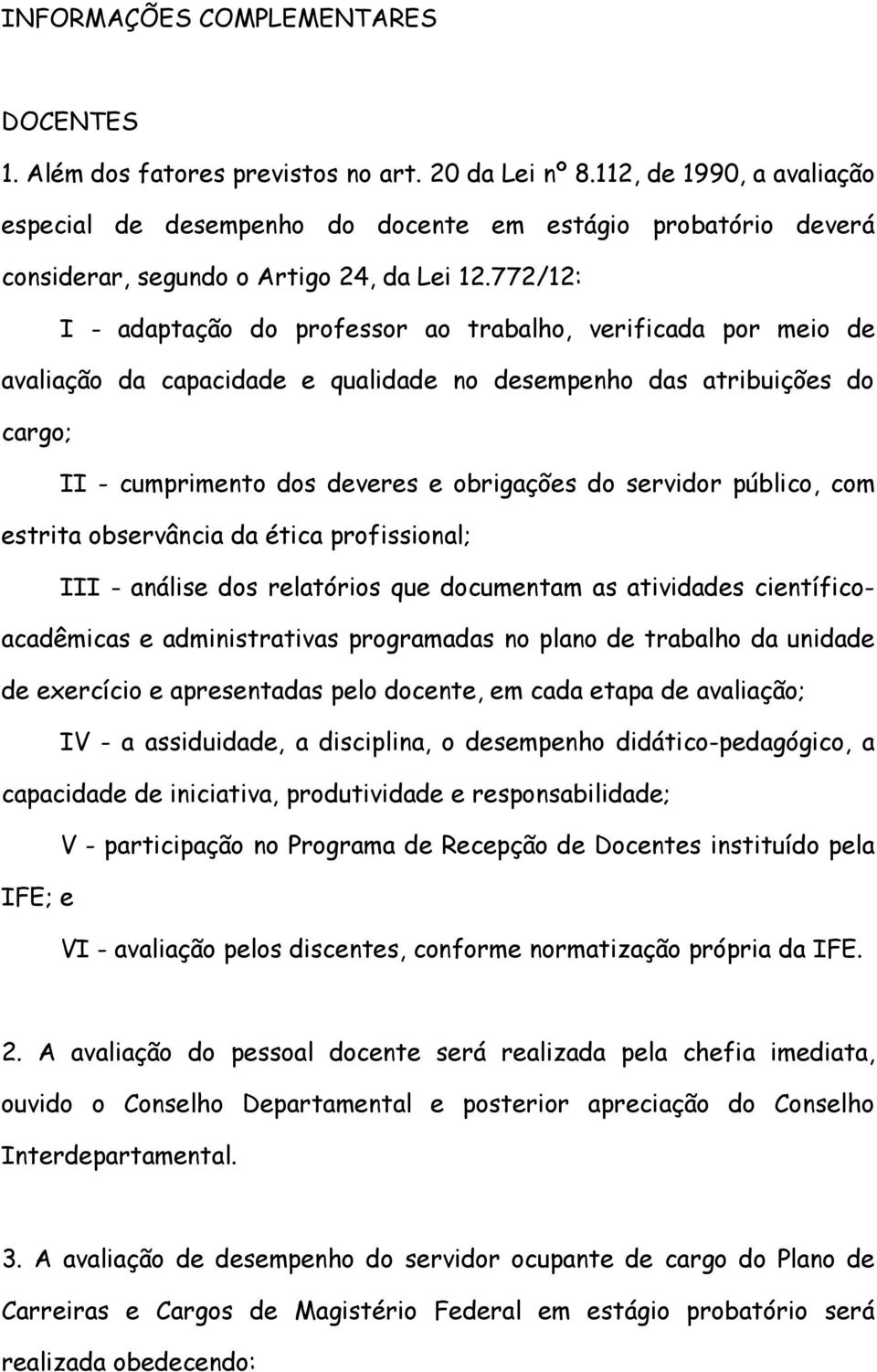 772/12: I - adaptação do professor ao trabalho, verificada por meio de avaliação da capacidade e qualidade no desempenho das atribuições do cargo; II - cumprimento dos deveres e obrigações do