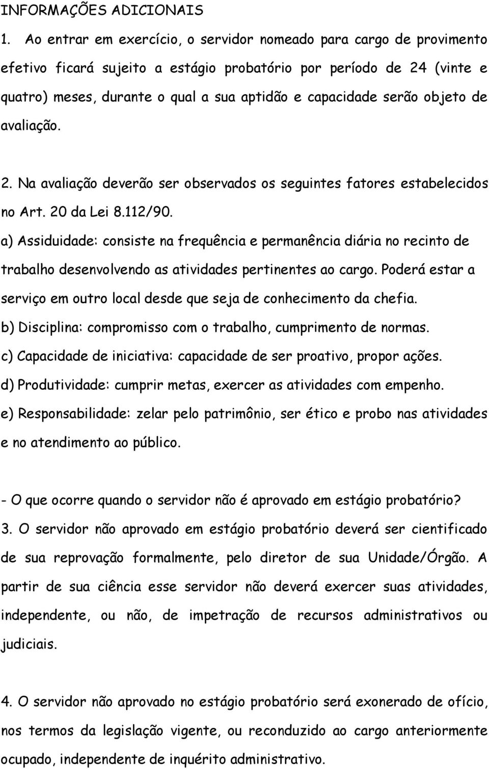 serão objeto de avaliação. 2. Na avaliação deverão ser observados os seguintes fatores estabelecidos no Art. 20 da Lei 8.112/90.