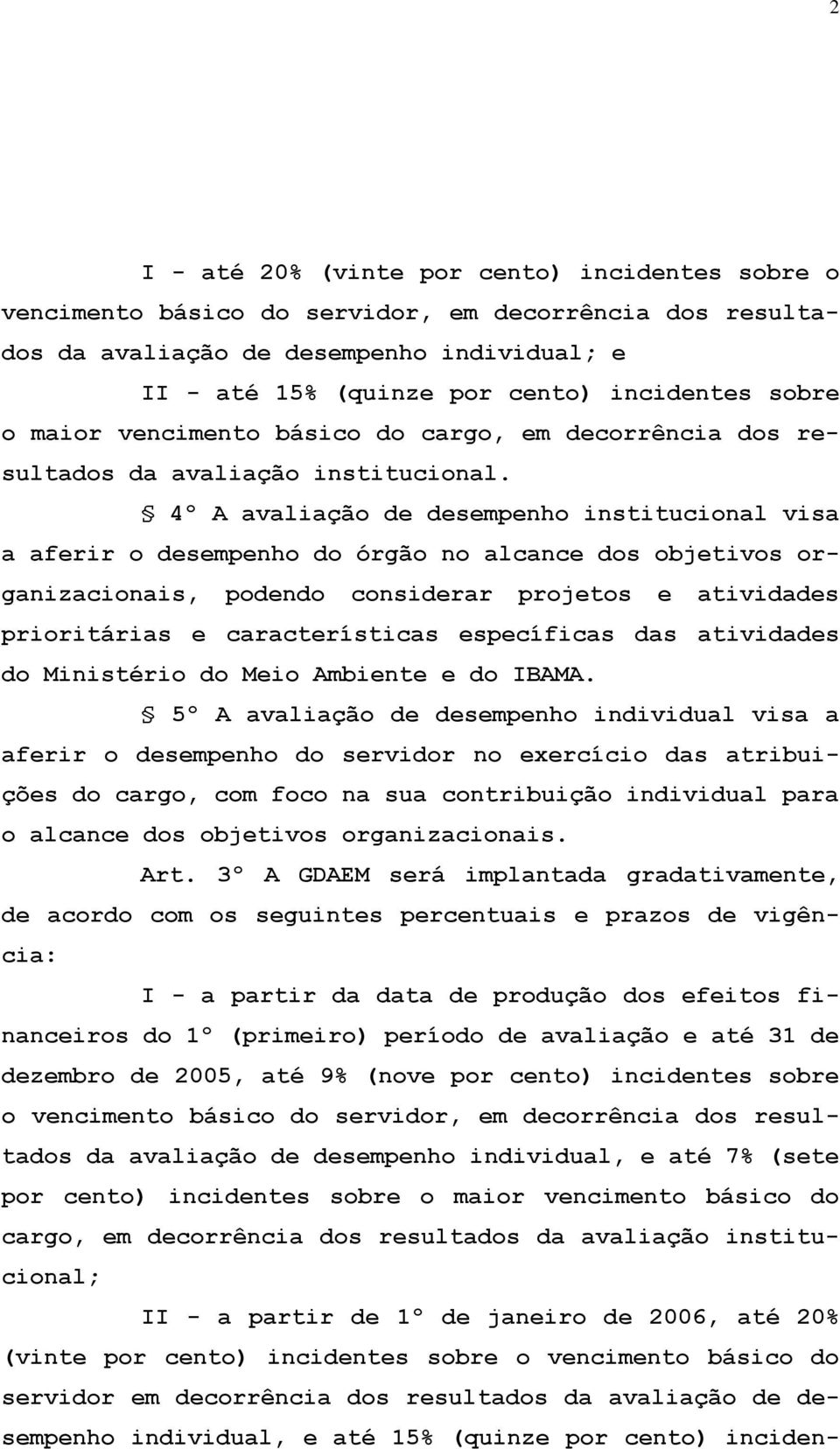 4º A avaliação de desempenho institucional visa a aferir o desempenho do órgão no alcance dos objetivos organizacionais, podendo considerar projetos e atividades prioritárias e características