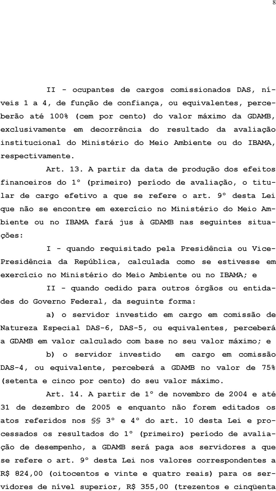 A partir da data de produção dos efeitos financeiros do 1º (primeiro) período de avaliação, o titular de cargo efetivo a que se refere o art.