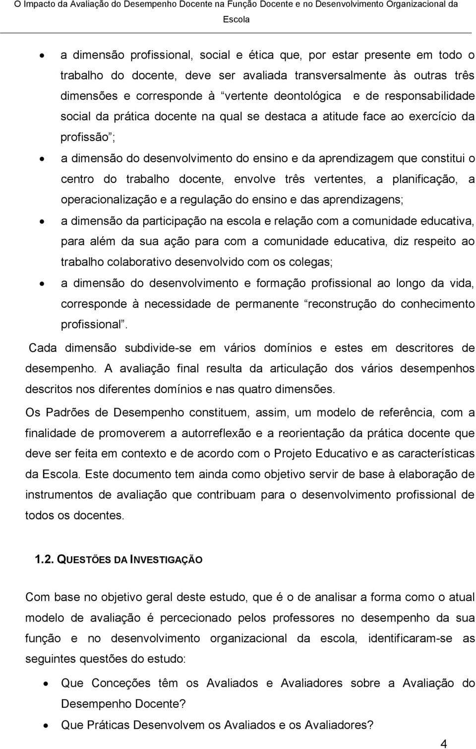 docente, envolve três vertentes, a planificação, a operacionalização e a regulação do ensino e das aprendizagens; a dimensão da participação na escola e relação com a comunidade educativa, para além