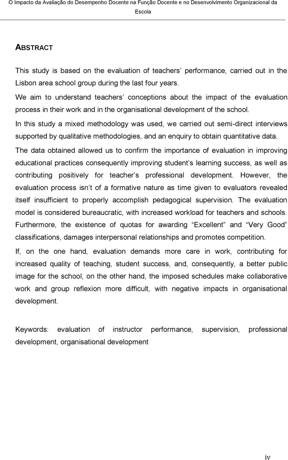 In this study a mixed methodology was used, we carried out semi-direct interviews supported by qualitative methodologies, and an enquiry to obtain quantitative data.