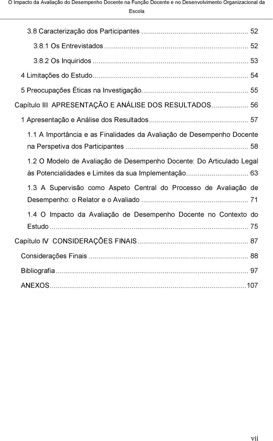 1 A Importância e as Finalidades da Avaliação de Desempenho Docente na Perspetiva dos Participantes... 58 1.