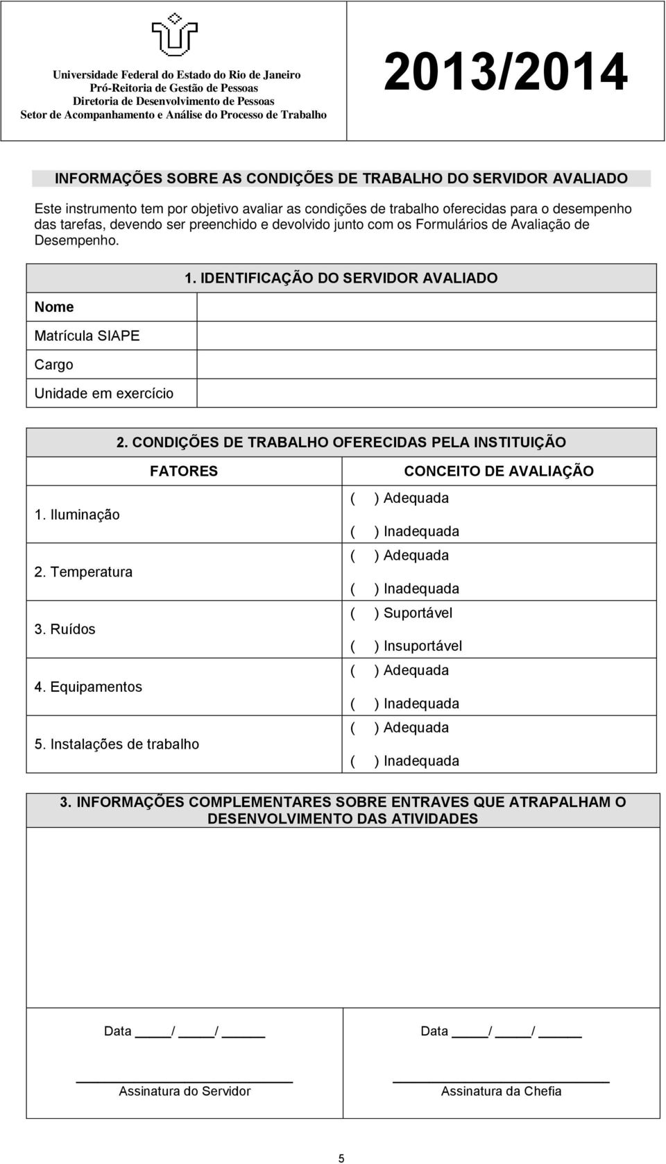 CONDIÇÕES DE TRABALHO OFERECIDAS PELA INSTITUIÇÃO 1. Iluminação 2. Temperatura 3. Ruídos 4. Equipamentos 5.