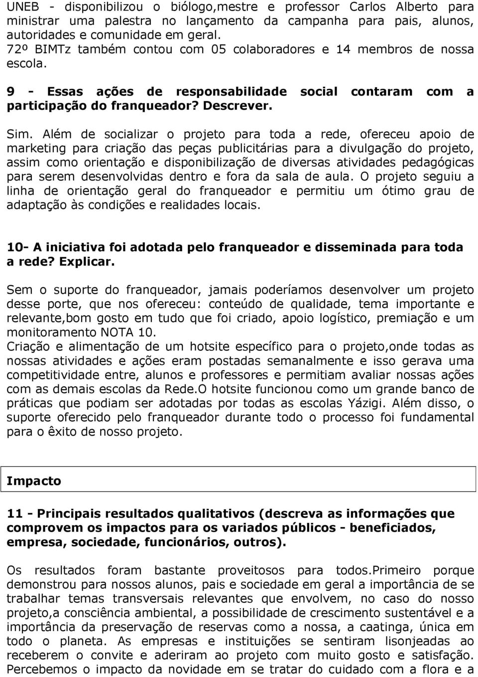 Além de socializa o pojeto paa toda a ede, ofeeceu apoio de maketing paa ciação das peças publicitáias paa a divulgação do pojeto, assim como oientação e disponibilização de divesas atividades