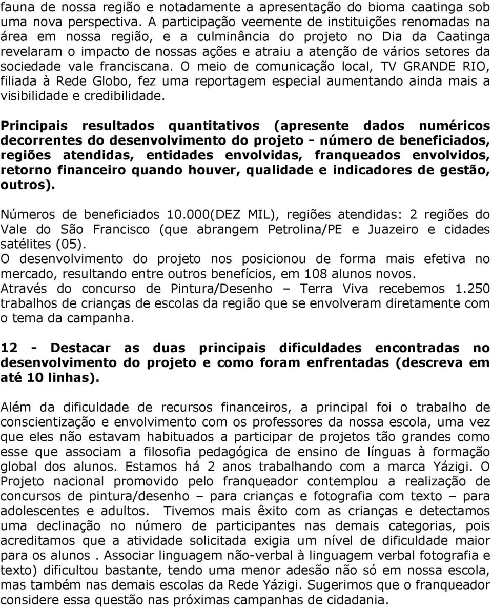 vale fanciscana. O meio de comunicação local, TV GRANDE RIO, filiada à Rede Globo, fez uma epotagem especial aumentando ainda mais a visibilidade e cedibilidade.