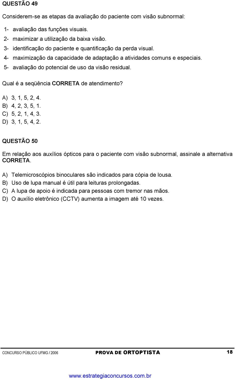 Qual é a seqüência CORRETA de atendimento? A) 3, 1, 5, 2, 4. B) 4, 2, 3, 5, 1. C) 5, 2, 1, 4, 3. D) 3, 1, 5, 4, 2.