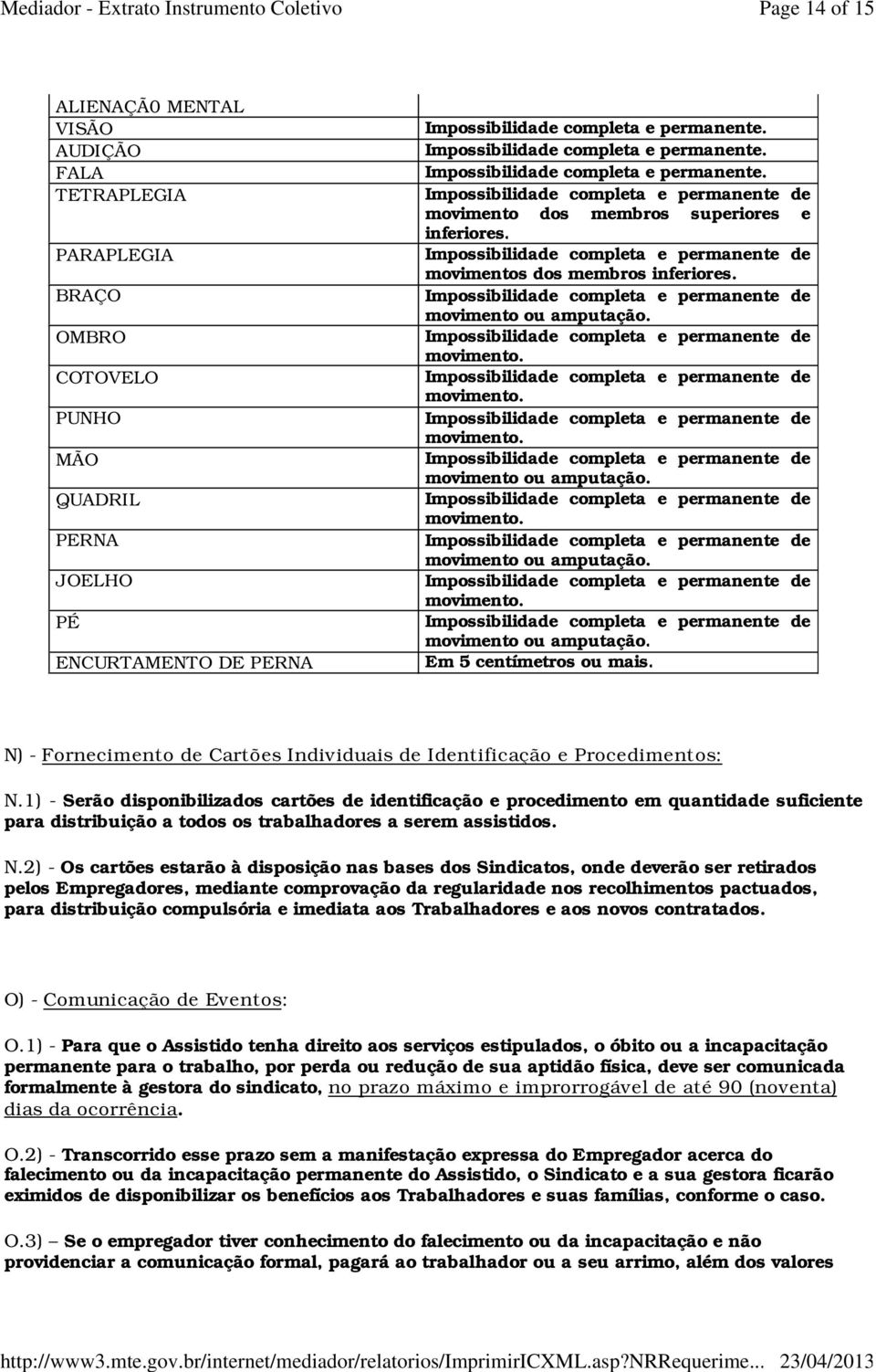 movimento. movimento. movimento. movimento ou amputação. movimento. movimento ou amputação. movimento. movimento ou amputação. Em 5 centímetros ou mais.