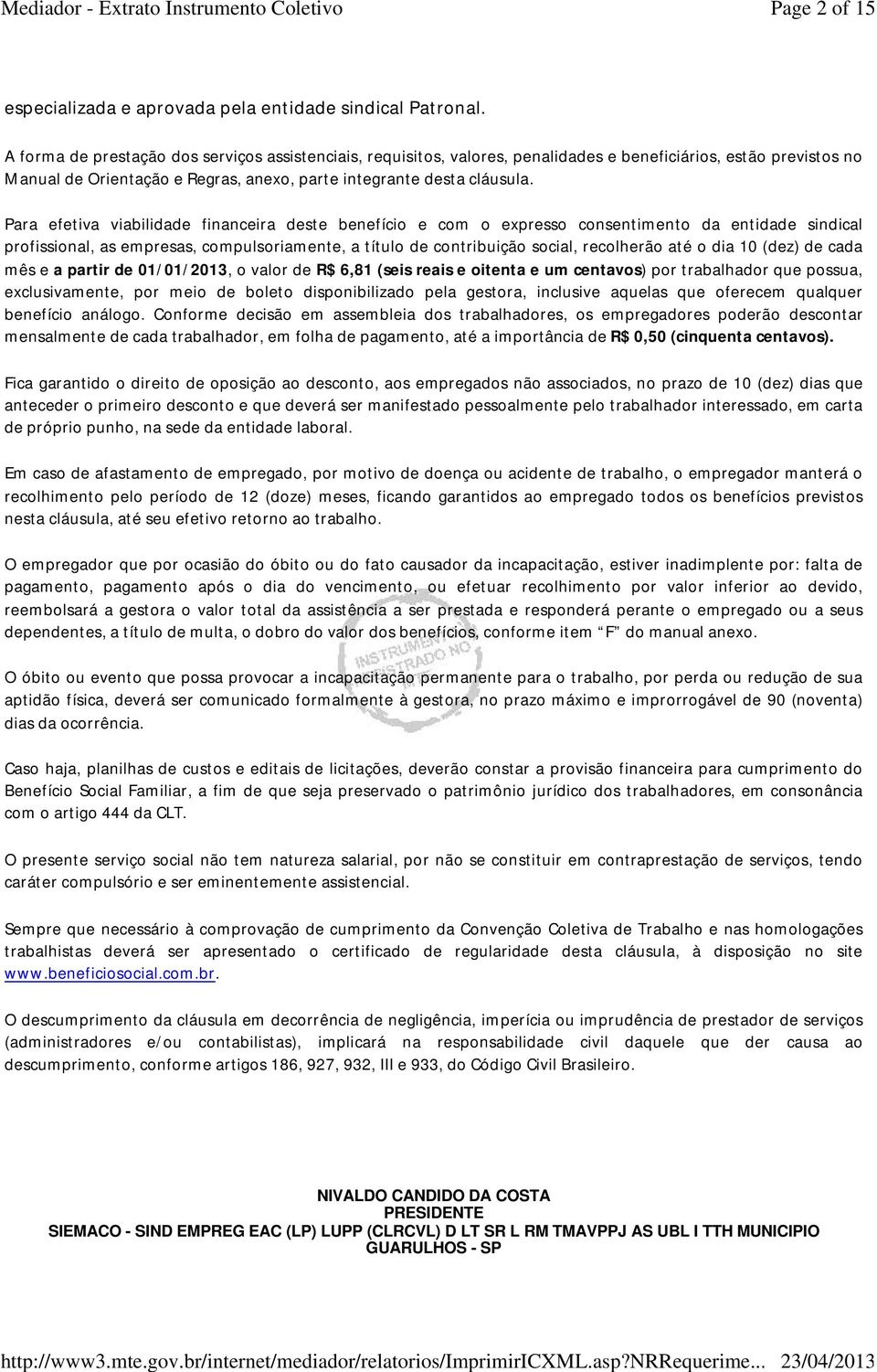 Para efetiva viabilidade financeira deste benefício e com o expresso consentimento da entidade sindical profissional, as empresas, compulsoriamente, a título de contribuição social, recolherão até o