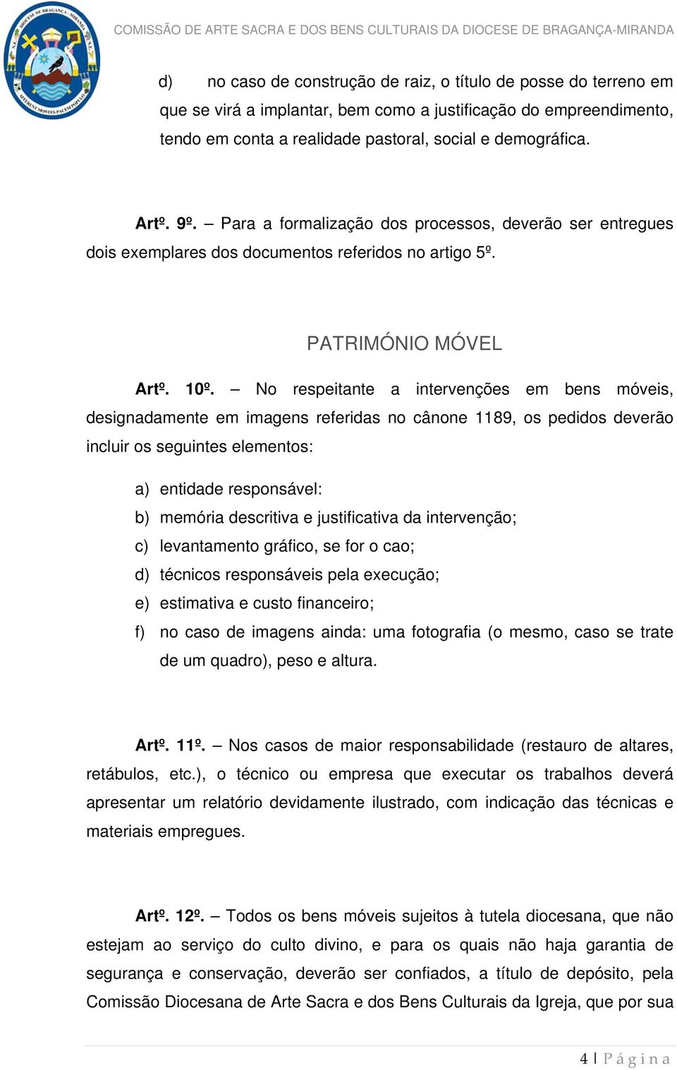 No respeitante a intervenções em bens móveis, designadamente em imagens referidas no cânone 1189, os pedidos deverão incluir os seguintes elementos: a) entidade responsável: b) memória descritiva e