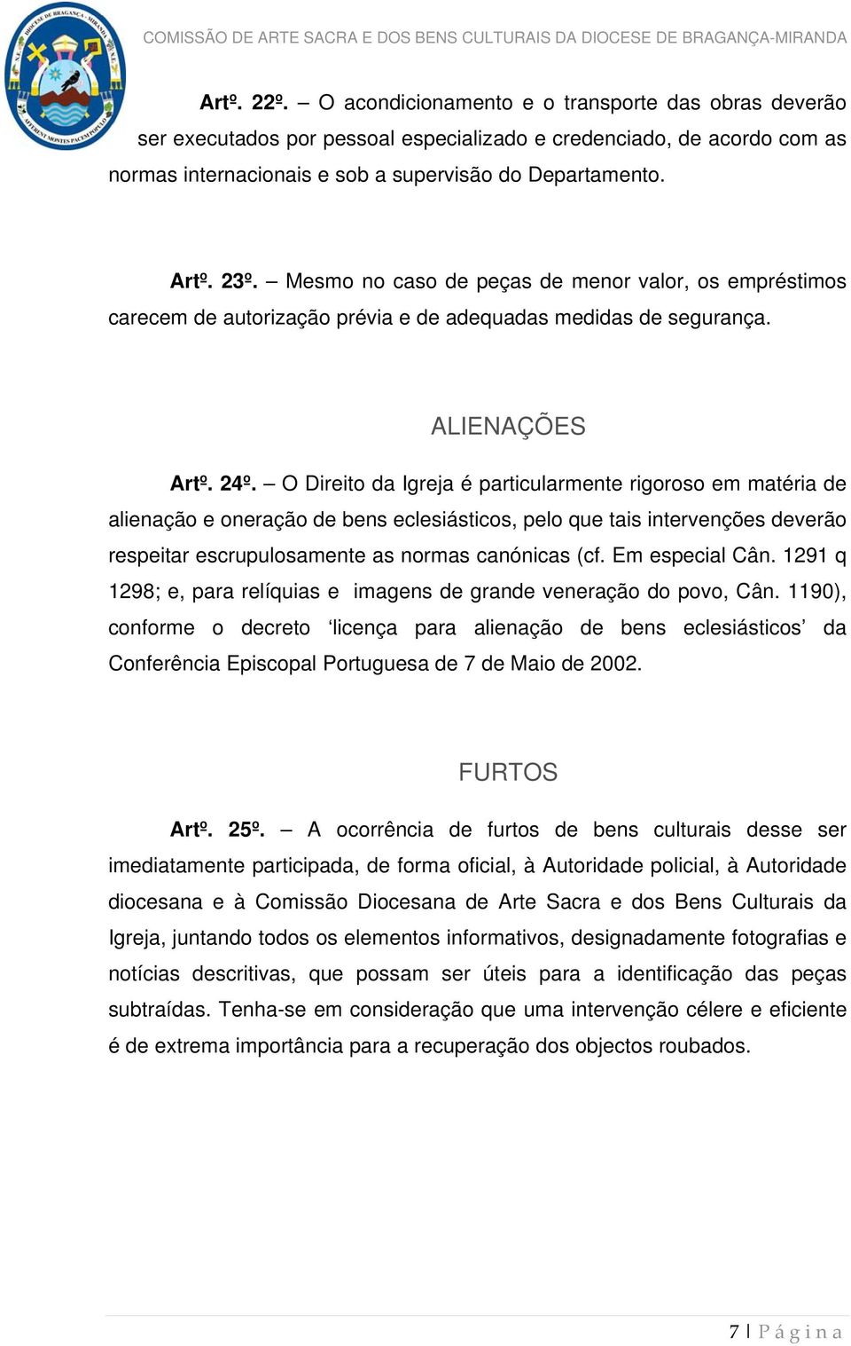 O Direito da Igreja é particularmente rigoroso em matéria de alienação e oneração de bens eclesiásticos, pelo que tais intervenções deverão respeitar escrupulosamente as normas canónicas (cf.