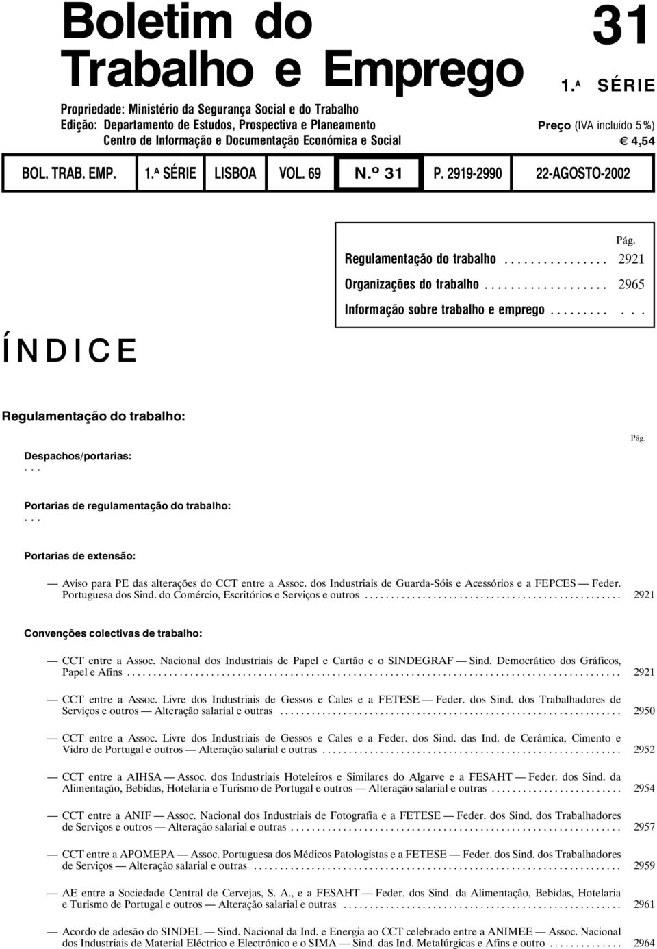 Social G 4,54 BOL. TRAB. EMP. 1. A SÉRIE LISBOA VOL. 69 N. o 31 P. 2919-2990 22-AGOSTO-2002 ÍNDICE Pág. Regulamentação do trabalho... 2921 Organizações do trabalho.