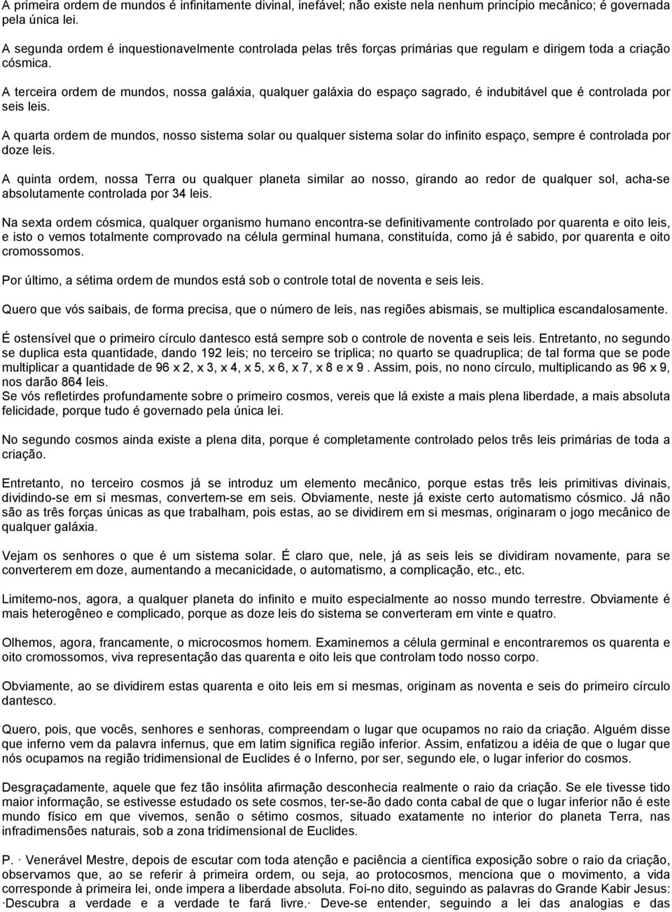 A terceira ordem de mundos, nossa galáxia, qualquer galáxia do espaço sagrado, é indubitável que é controlada por seis leis.