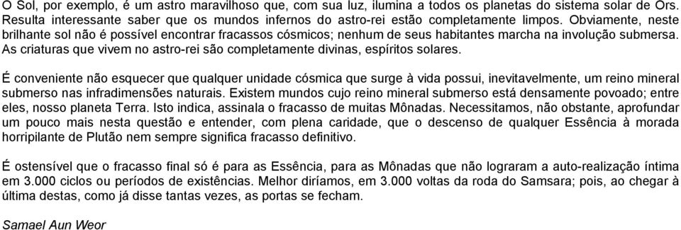 Obviamente, neste brilhante sol não é possível encontrar fracassos cósmicos; nenhum de seus habitantes marcha na involução submersa.