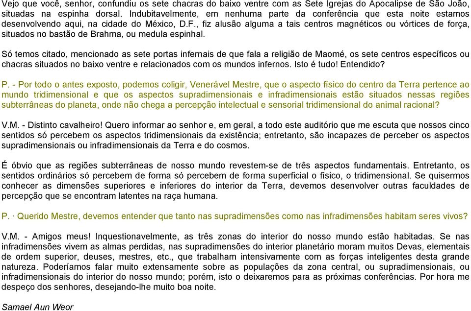 , fiz alusão alguma a tais centros magnéticos ou vórtices de força, situados no bastão de Brahma, ou medula espinhal.