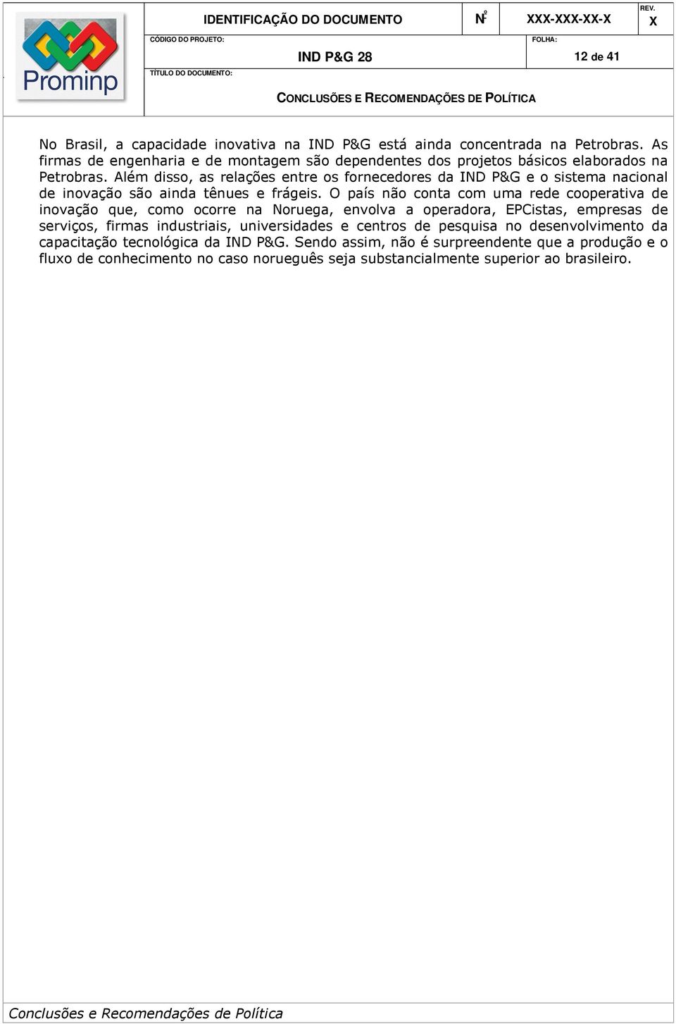 Além disso, as relações entre os fornecedores da IND P&G e o sistema nacional de inovação são ainda tênues e frágeis.