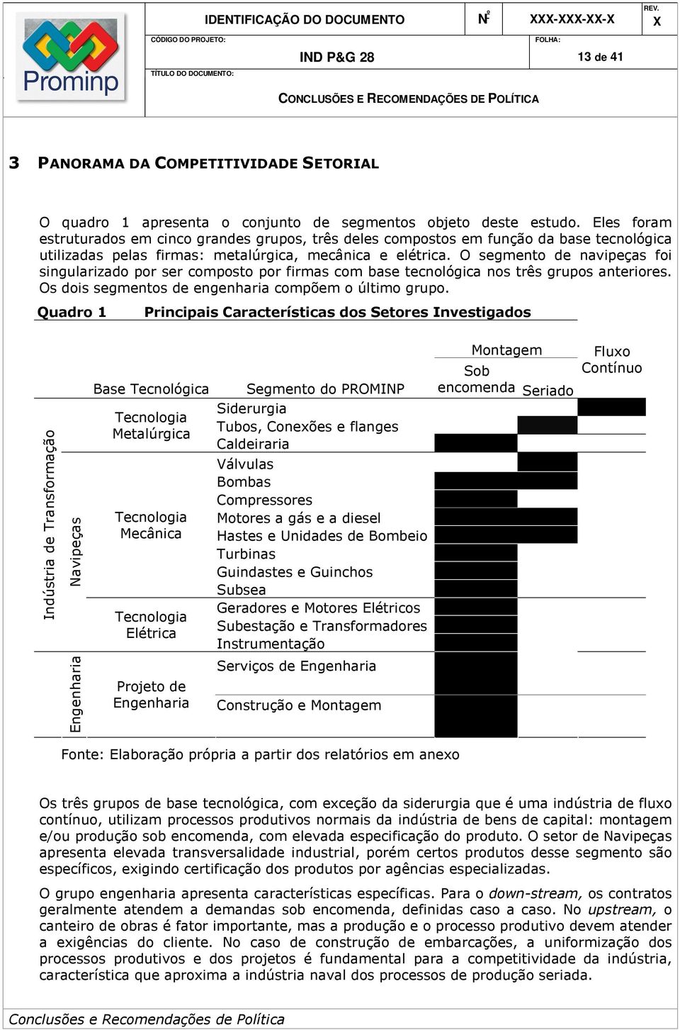 O segmento de navipeças foi singularizado por ser composto por firmas com base tecnológica nos três grupos anteriores. Os dois segmentos de engenharia compõem o último grupo.