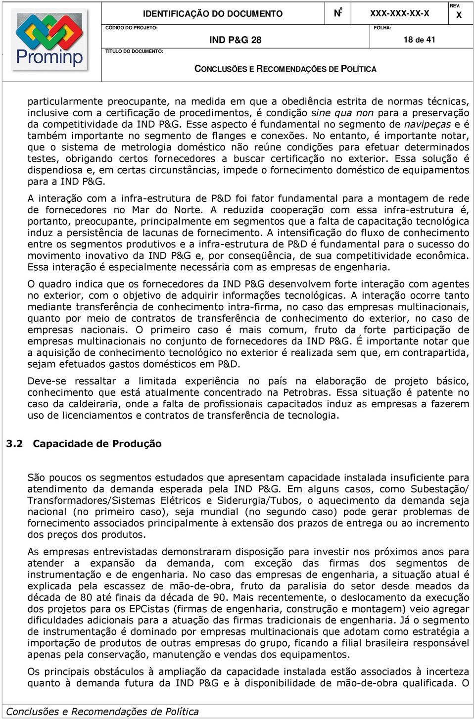 No entanto, é importante notar, que o sistema de metrologia doméstico não reúne condições para efetuar determinados testes, obrigando certos fornecedores a buscar certificação no exterior.