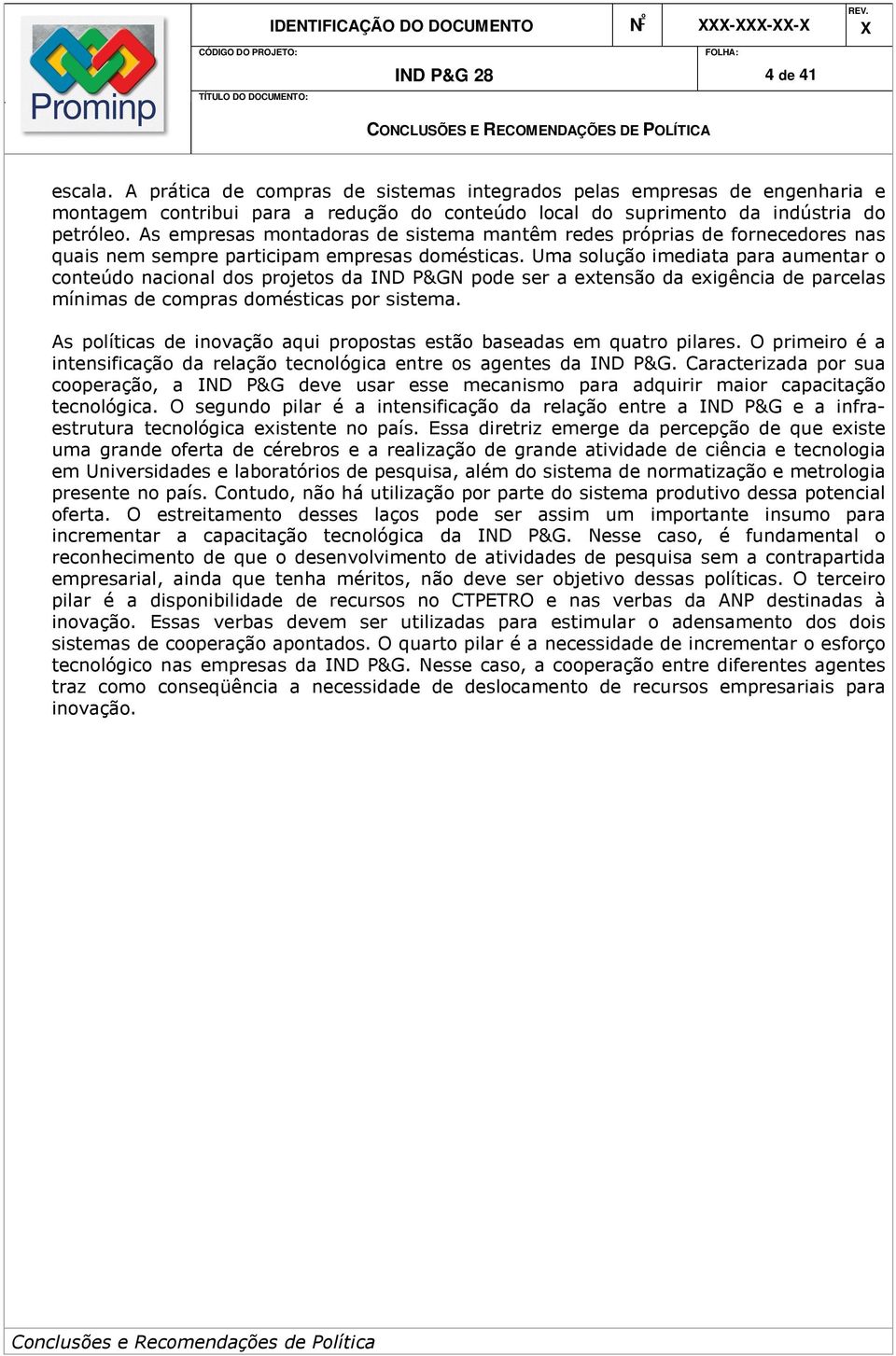 As empresas montadoras de sistema mantêm redes próprias de fornecedores nas quais nem sempre participam empresas domésticas.