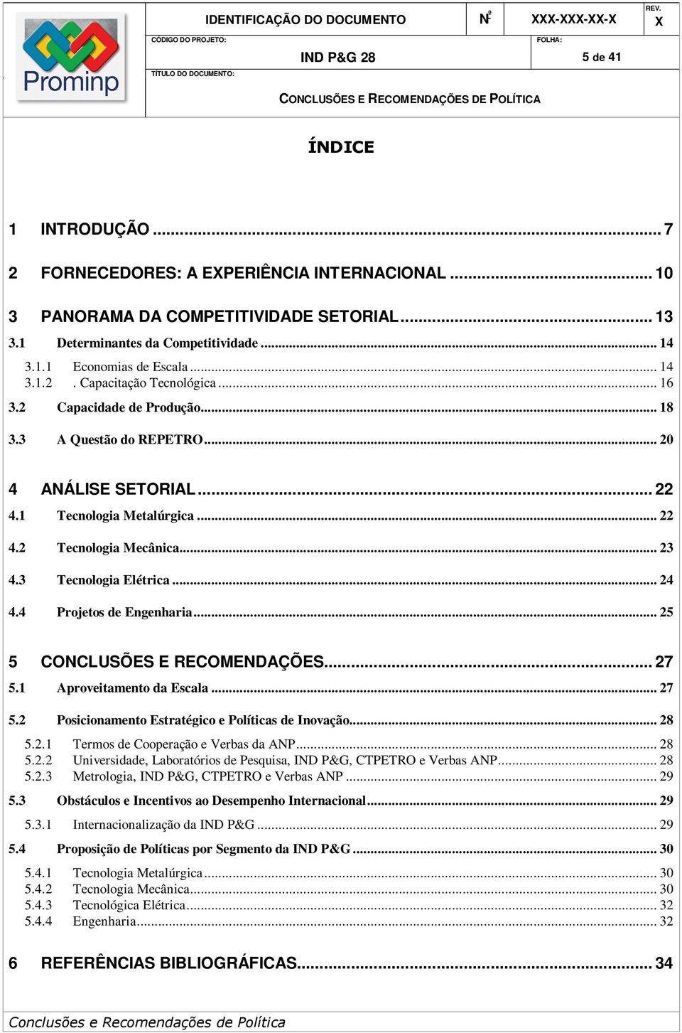 1 Tecnologia Metalúrgica... 22 4.2 Tecnologia Mecânica... 23 4.3 Tecnologia Elétrica... 24 4.4 Projetos de Engenharia... 25 5 CONCLUSÕES E RECOMENDAÇÕES... 27 5.