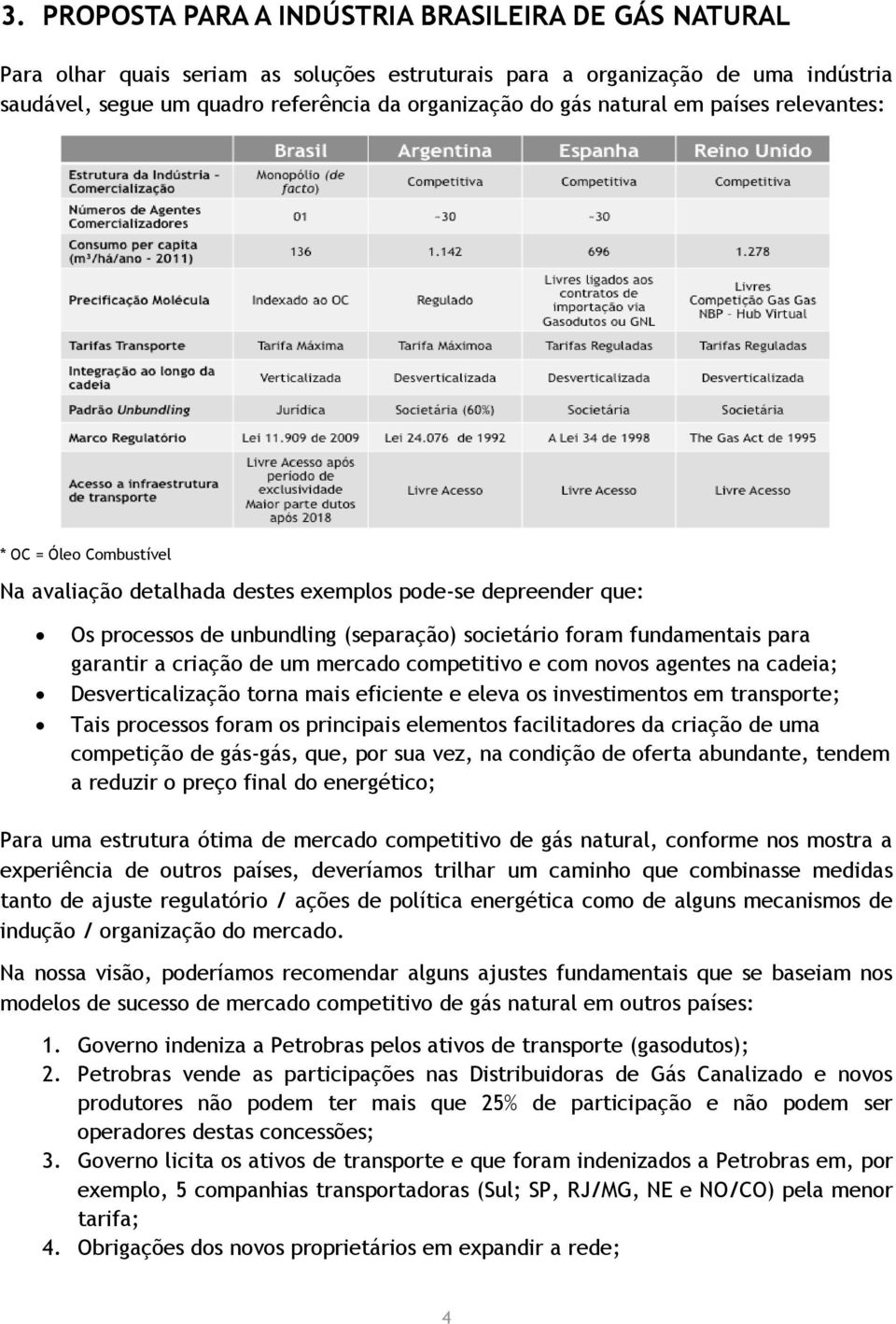 a criação de um mercado competitivo e com novos agentes na cadeia; Desverticalização torna mais eficiente e eleva os investimentos em transporte; Tais processos foram os principais elementos