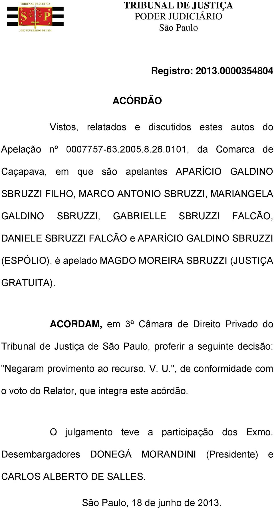 FALCÃO e APARÍCIO GALDINO SBRUZZI (ESPÓLIO), é apelado MAGDO MOREIRA SBRUZZI (JUSTIÇA GRATUITA).