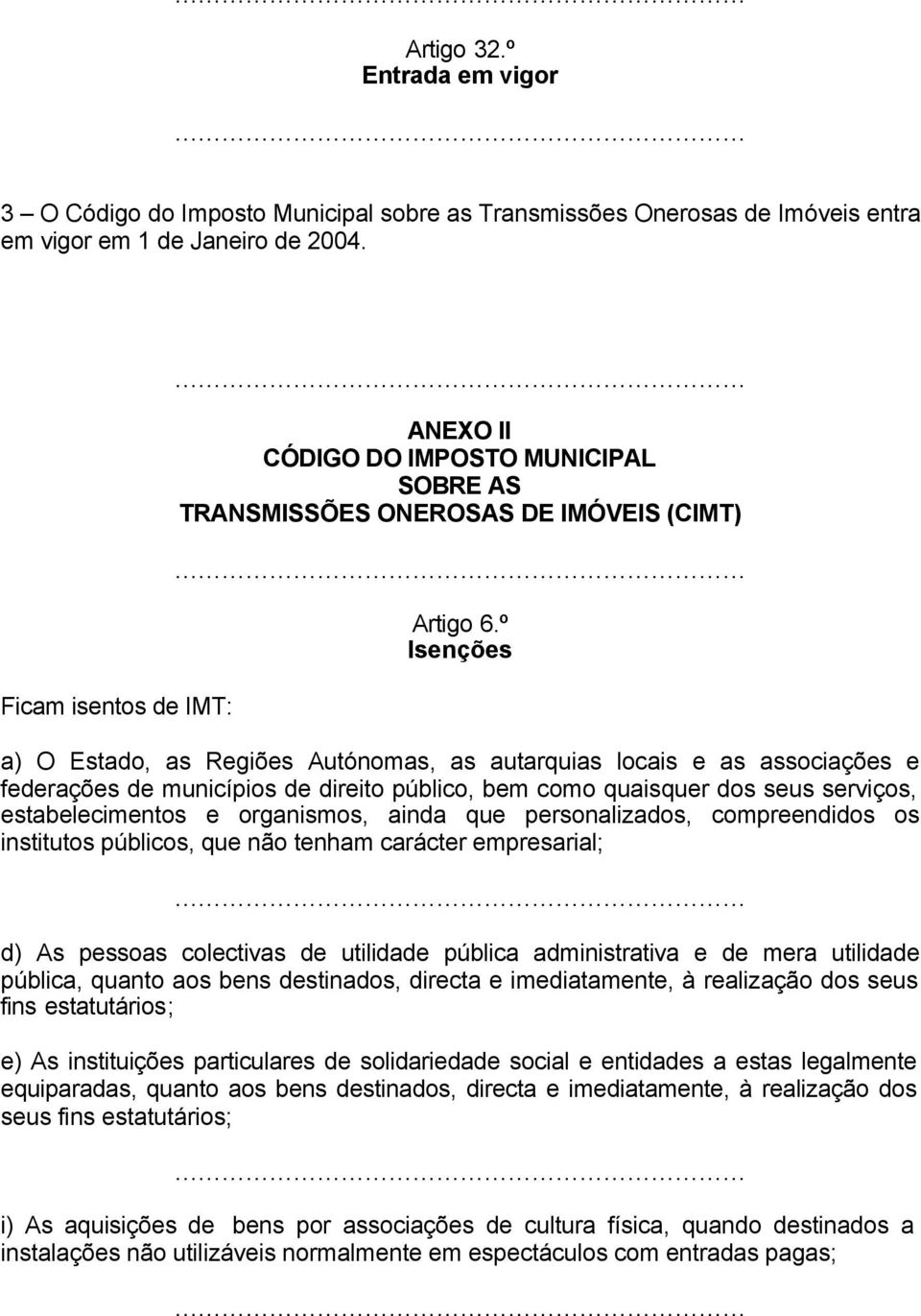 º Isenções a) O Estado, as Regiões Autónomas, as autarquias locais e as associações e federações de municípios de direito público, bem como quaisquer dos seus serviços, estabelecimentos e organismos,